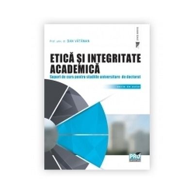 Etica si integritate academica. Suport de curs pentru studiile universitare de doctorat