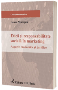 Etica si responsabilitate sociala in marketing. Aspecte economice si juridice