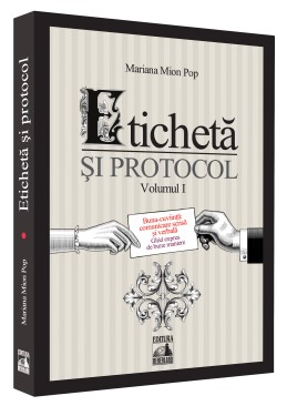 Eticheta si protocol. Volumul I - Buna-cuviinta: comunicare scrisa si verbala