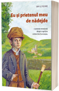 Eu si prietenul meu de nadejde. O poveste minunata despre copilarie si dorul de Dumnezeu
