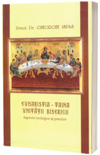 Euharistia - Taina unitatii Bisericii. Aspecte teologice si practice