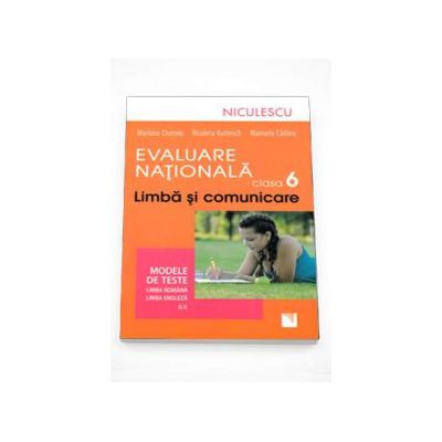 Evaluare Nationala clasa a VI-a. Limba si comunicare. Modele de teste. Limba Romana si Limba Engleza (L1)