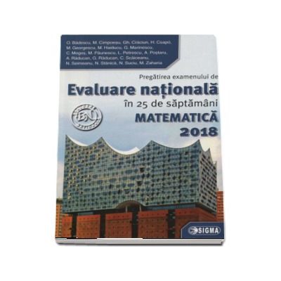 Evaluare Nationala Matematica 2018. Pregatirea examenului de Evaluare Nationala in 25 de saptamani (45 de modele de teste finale)