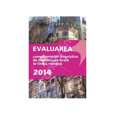 Evaluarea competentelor lingvistice de comunicare orala in limba romana 2014