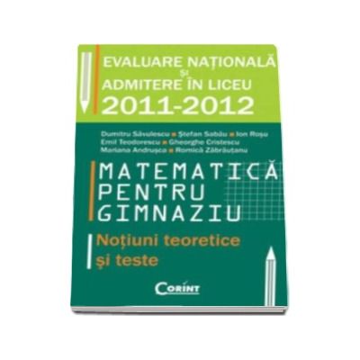 Evaluarea nationala si admiterea in liceu 2011-2012. Matematica pentru gimnaziu