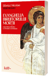 Evanghelia Biruitorului mortii. Cugetari si predici la Invierea Domnului