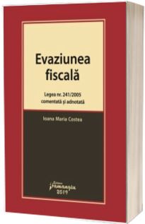 Evaziunea fiscala. Legea nr. 241/2005 comentata si adnotata