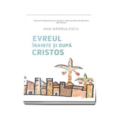 Evreul inainte si dupa Cristos - Ana Barbulescu