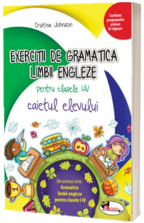 Exercitii de gramatica limbii engleze. Caietul elevului pentru clasele I-IV