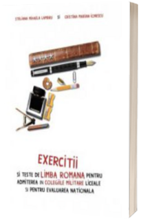 Exercitii si teste de Limba Romana pentru admiterea in colegiile militare liceale si pentru evaluarea nationala