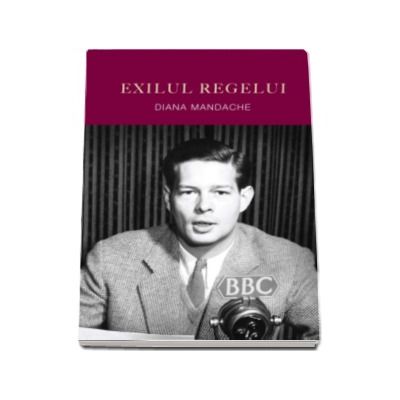 Exilul regelui - Diana Mandache (BBC)