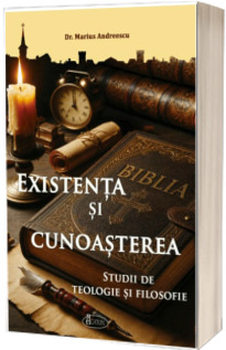 Existenta si cunoasterea. Studii de teologie si filosofie