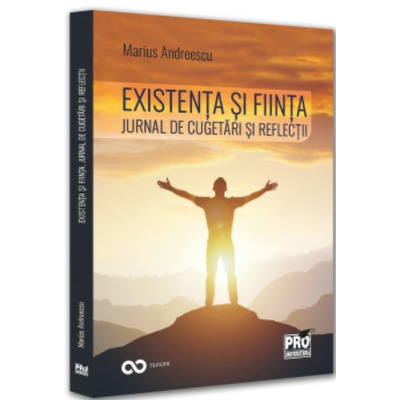 Existenta si fiinta. Jurnal de cugetari si reflectii