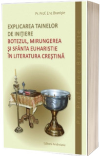 Explicarea tainelor de initiere. Botezul, Mirungerea si Sfanta Euharistie in literatura crestina