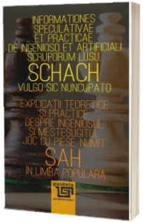 Explicatii teoretice si practice despre ingeniosul si mestesugitul joc cu piese, numit sah in limba populara