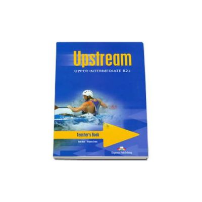 Curs pentru limba engleza. Upstream Upper-Intermediate B2+. Manual profesorului pentru clasa a X-a (Editia 2011)