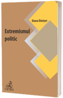 Extremismul politic. Oglinda tulburatoare a vremurilor noastre