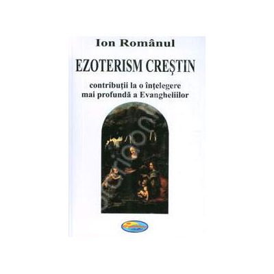 Ezoterism crestin. Contributii la o intelegere mai profunda a Evangheliilor
