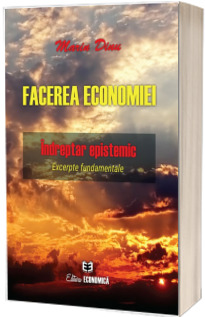 Facerea economiei - Indreptar epistemic. Excepte fundamentale