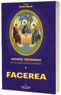 Facerea. Vechiul Testament in talcuirea Sfintilor Parinti