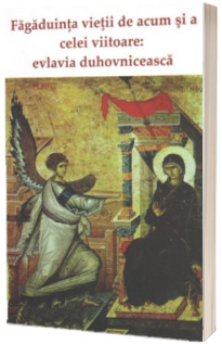 Fagaduinta vietii de acum si a celei viitoare: evlavia duhovniceasca