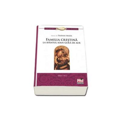 Familia crestina la Sfantul Ioan Gura de Aur. Editia a III-a