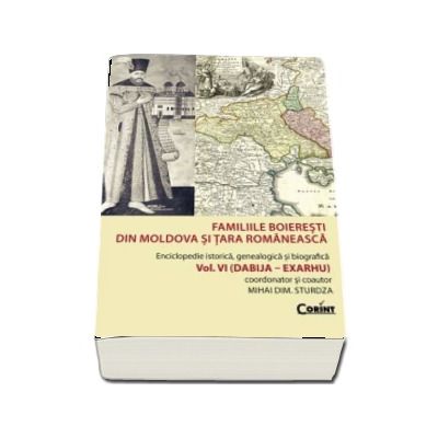 Familiile boieresti din Moldova si Tara Romaneasca - Enciclopedie istorica, genealogica si biografica. Volumul VI (DABIJA - EXARHU)