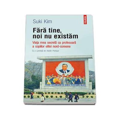 Fara tine, noi nu existam. Viata mea secreta ca profesoara a copiilor elitei nord-coreene