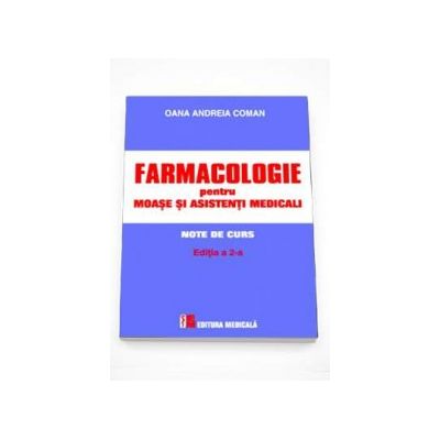 Farmacologie pentru moase si asistenti medicali - Note de curs. Editia a II-a, revizuita si adaugita (Oana Andreia Coman)