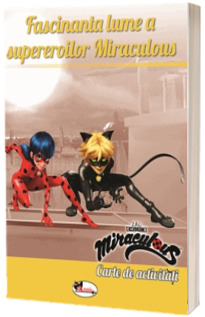 Fascinanta lume a supereroilor Miraculous. Carte de activitati