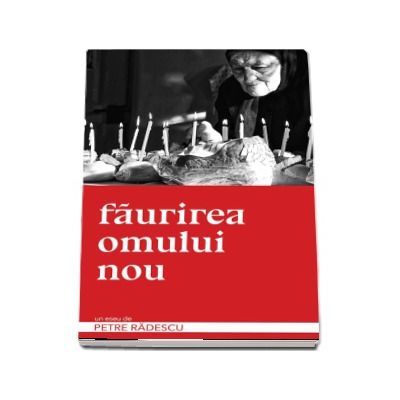 Faurirea omului nou - Petre Radescu (Eseu)