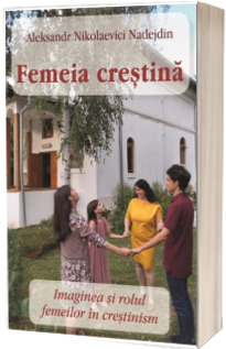 Femeia crestina. Imaginea si rolul femeilor in crestinism