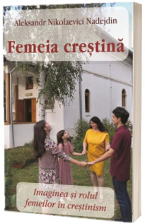 Femeia crestina. Imaginea si rolul femeilor in crestinism