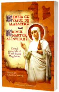 Femeia cu vasul de alabastru sau Primul martor al Invierii?