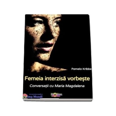 Femeia interzisa vorbeste - Conversatii cu Maria Magdalena