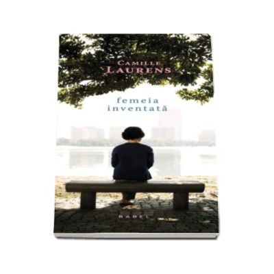 Femeia inventata - Camille Laurens