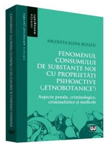 Fenomenul consumului de substante noi cu proprietati psihoactive (etnobotanice) - Aspecte penale, criminologice, criminalistice si medicale