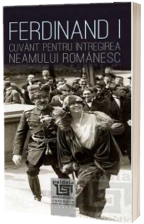 Ferdinand I. Cuvant pentru intregirea neamului romanesc