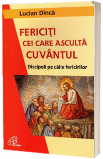 Fericiti cei care asculta cuvantul. Discipoli pe caile fericirilor