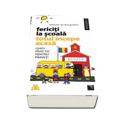 Fericiti la scoala. Totul incepe acasa. Ghid practic pentru parinti - Nathalie de Boisgrollier