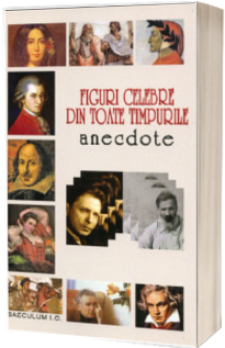 Figuri celebre din toate timpurile. Anecdote