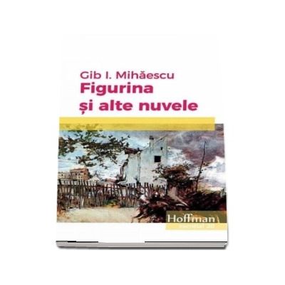 Figurina si alte nuvele - Gib I. Mihaescu