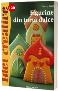 Figurine din turta dulce - Idei creative 120 (Toszegi Judit)
