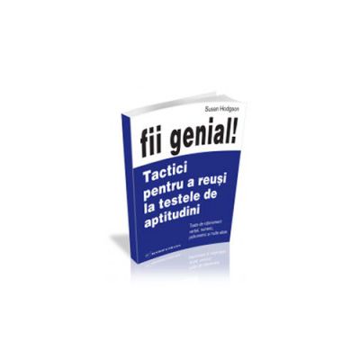 Fii genial - Tactici pentru a reusi la testele de aptitudini - Editia II
