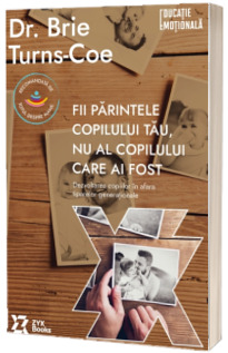 Fii parintele copilului tau, nu al copilului care ai fost