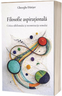 Filosofie aspirationala. Critica nihilismului si reconstructia sensului