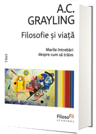 Filosofie si viata. Marile intrebari despre cum sa traim