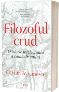 Filozoful crud. O istorie a canibalismului - Catalin Avramescu