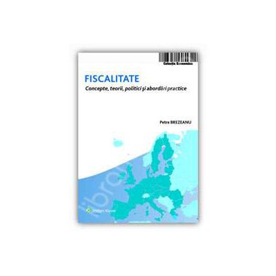 Fiscalitate. Concepte, teorii, politici si abordari practice