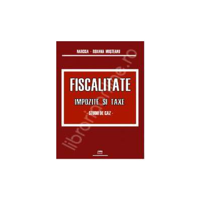 Fiscalitate. Impozite si taxe. Studii de caz. Editia a I-a